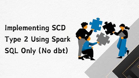 ICanDoML Blog | Implementing SCD Type 2 Using Spark SQL Only (No dbt ...